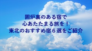 囲炉裏のある宿で心あたたまる旅を！東北のおすすめ宿６選をご紹介