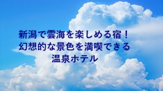 新潟で雲海を楽しめる宿！幻想的な景色を満喫できる温泉ホテル