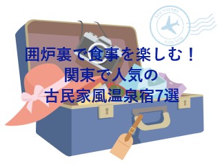 囲炉裏で食事を楽しむ！関東で人気の古民家風温泉宿7選