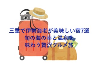 三重で伊勢海老が美味しい宿7選|旬の海の幸と温泉を味わう贅沢グルメ旅