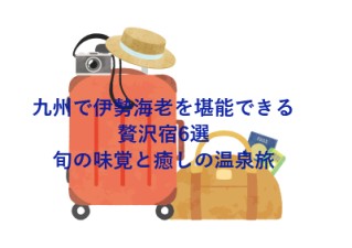九州で伊勢海老を堪能できる贅沢宿6選|旬の味覚と癒しの温泉旅