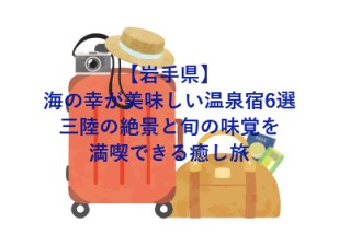 【岩手県】海の幸が美味しい温泉宿6選｜三陸の絶景と旬の味覚を満喫できる癒し旅