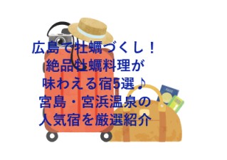 広島で牡蠣づくし！絶品牡蠣料理が味わえる宿5選♪宮島・宮浜温泉の人気宿を厳選紹介