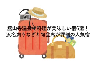 舘山寺温泉で料理が美味しい宿6選！浜名湖うなぎと旬会席が評判の人気宿