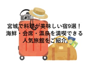 宮城で料理が美味しい宿9選！海鮮・会席・温泉を満喫できる人気旅館をご紹介